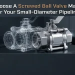 How To Choose A Screwed Ball Valve Manufacturer