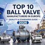 Top 10 ball valve manufacturers in Europe 2026 showing manufacturer country specialty PED ATEX API 6D certifications and comparison of European versus Chinese ball valve sourcing for industrial buyers